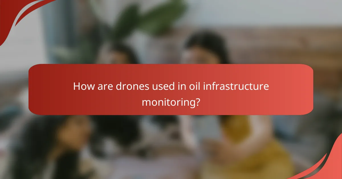 How are drones used in oil infrastructure monitoring?