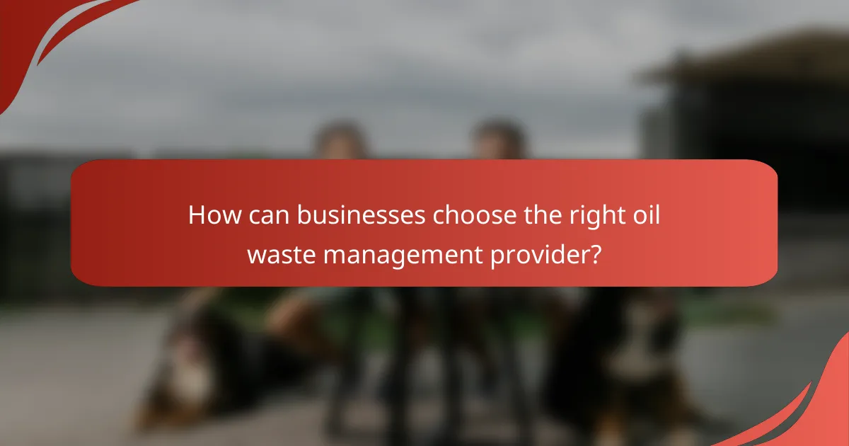 How can businesses choose the right oil waste management provider?