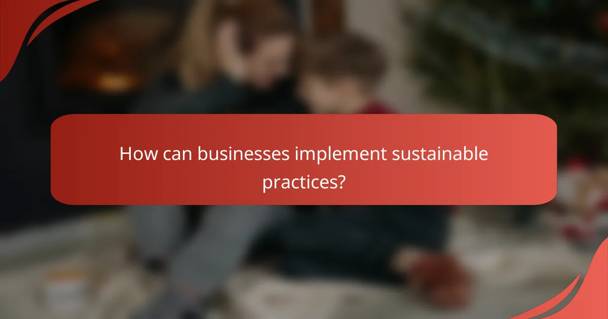 How can businesses implement sustainable practices?