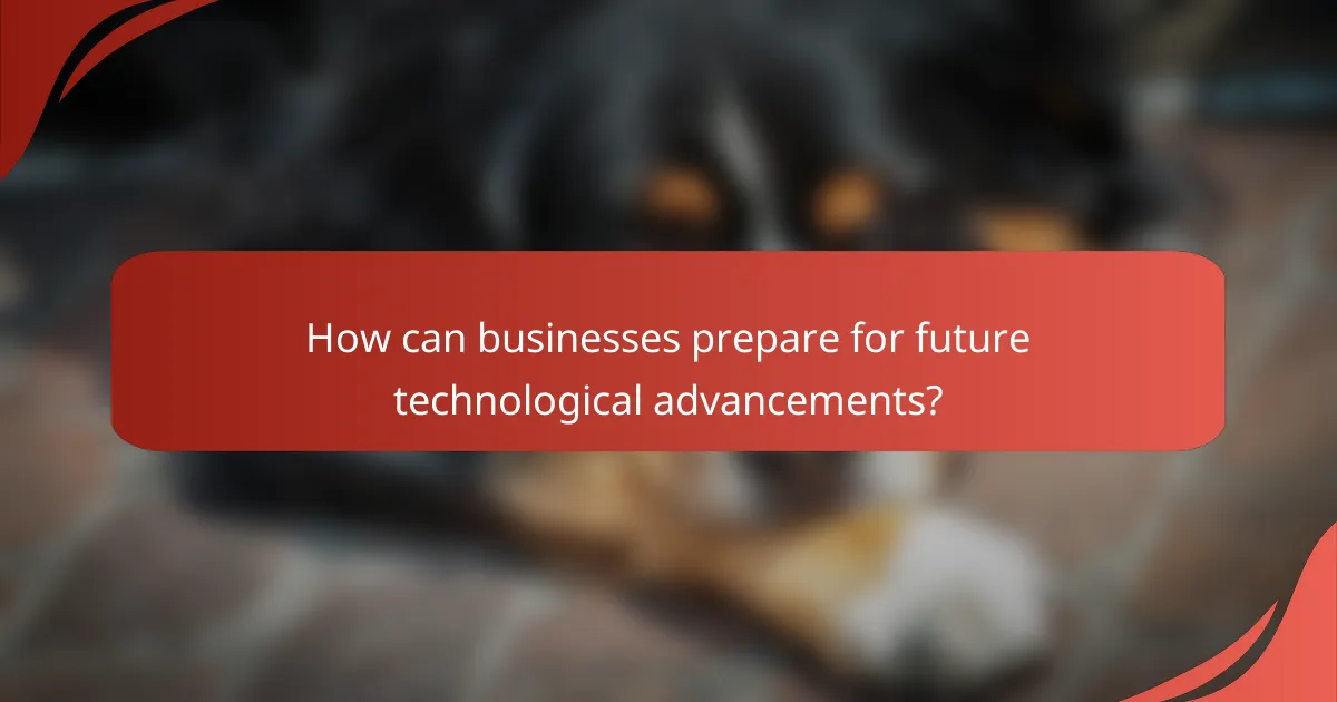 How can businesses prepare for future technological advancements?