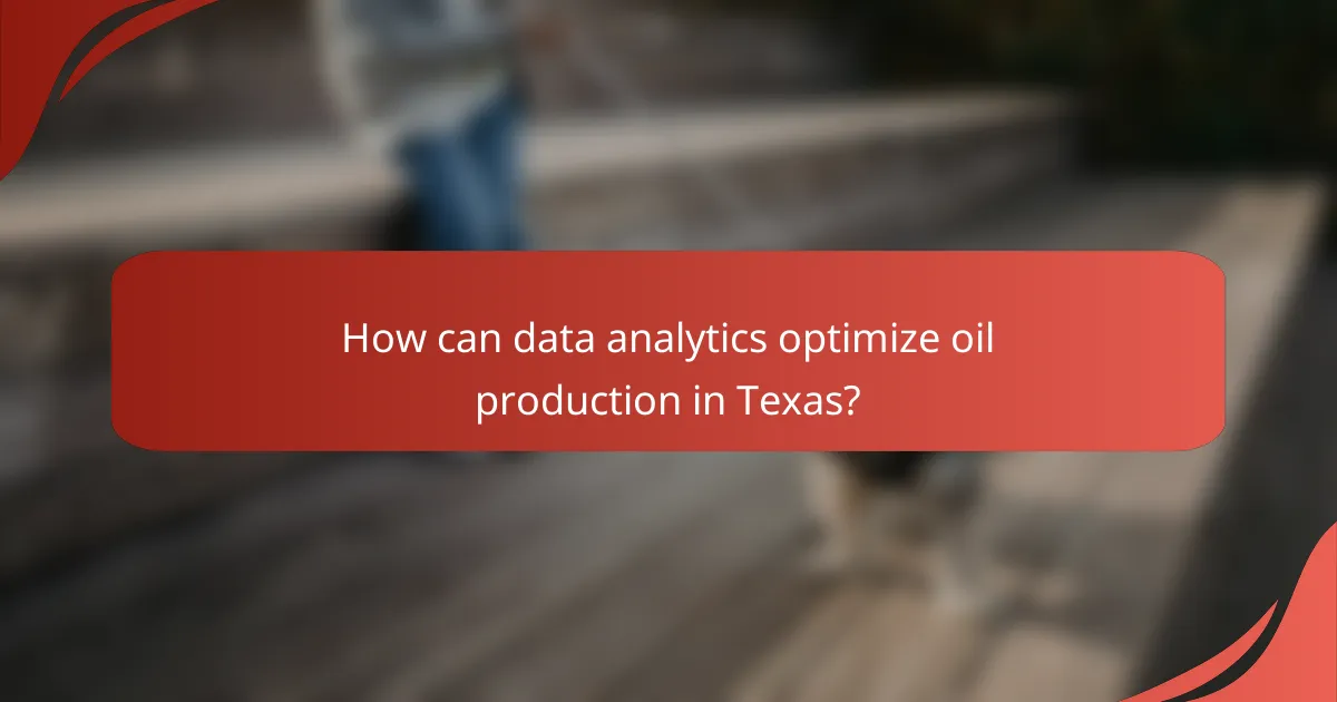 How can data analytics optimize oil production in Texas?