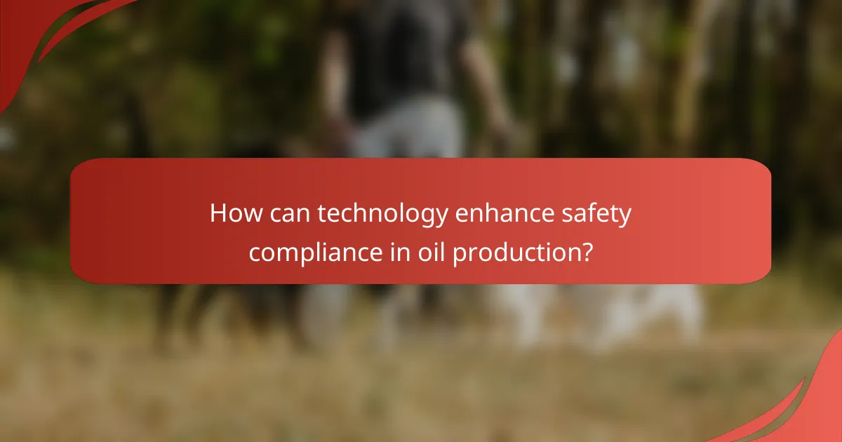 How can technology enhance safety compliance in oil production?