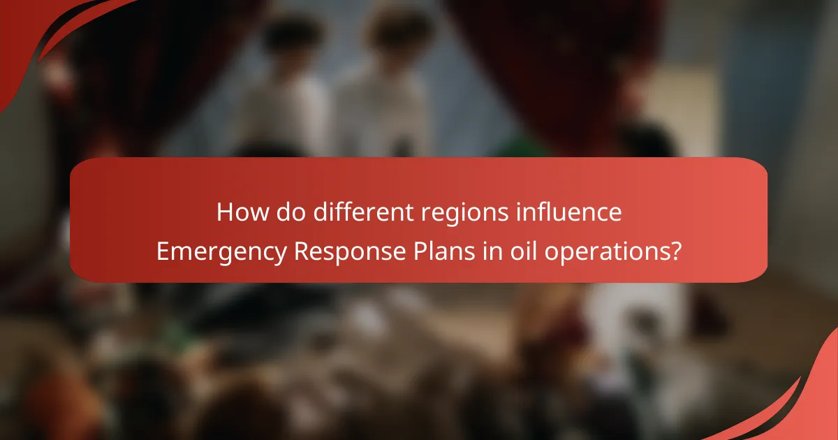 How do different regions influence Emergency Response Plans in oil operations?
