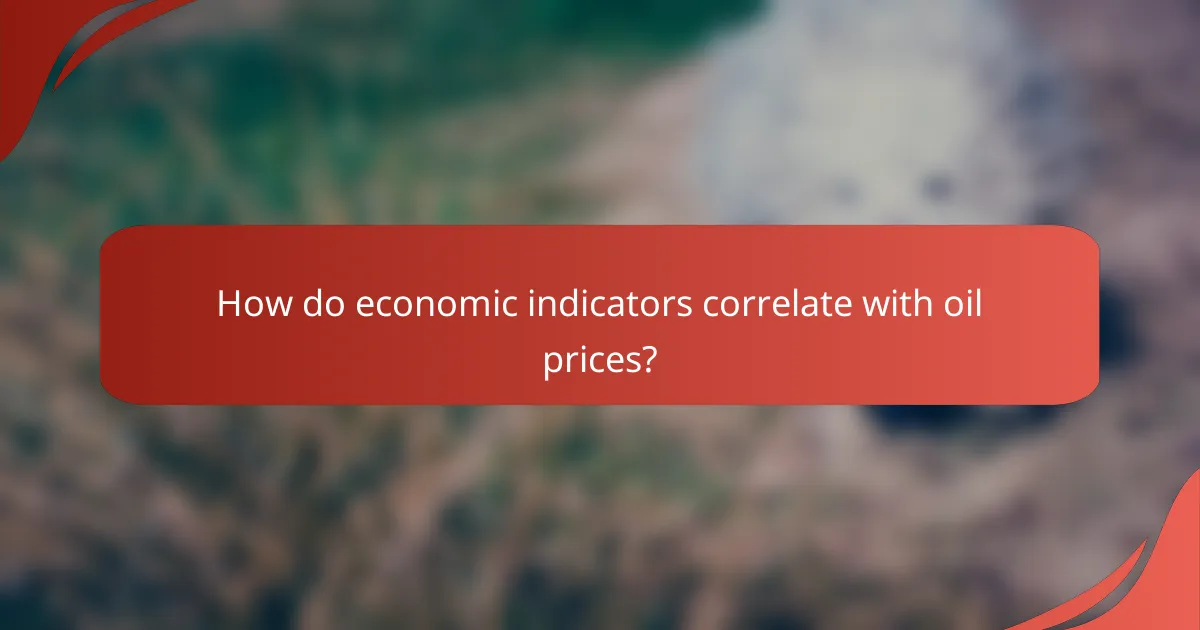How do economic indicators correlate with oil prices?