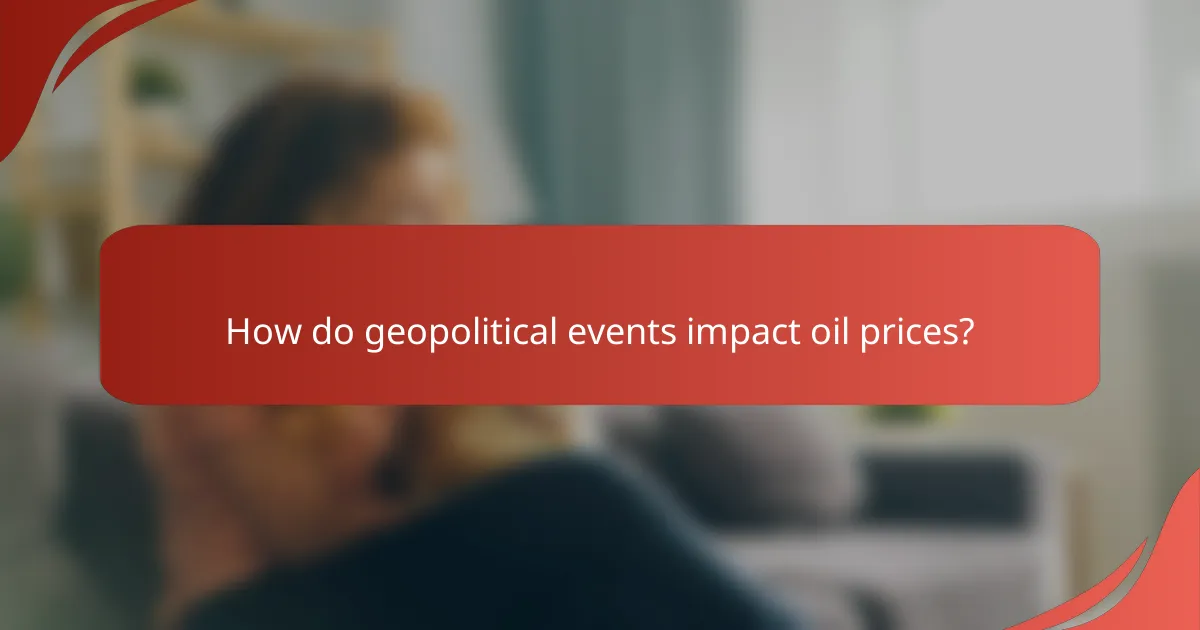 How do geopolitical events impact oil prices?