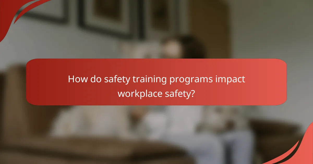 How do safety training programs impact workplace safety?