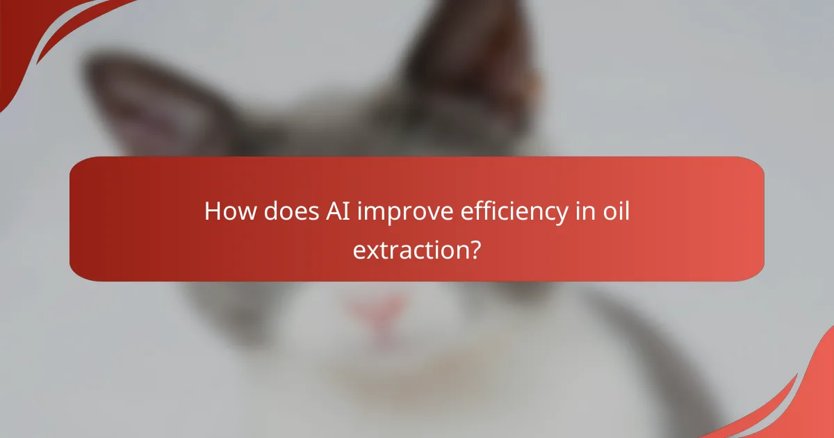 How does AI improve efficiency in oil extraction?