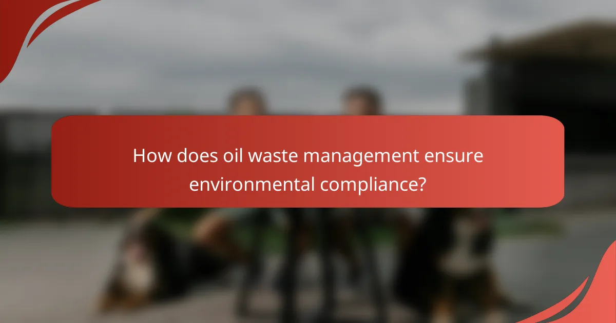 How does oil waste management ensure environmental compliance?