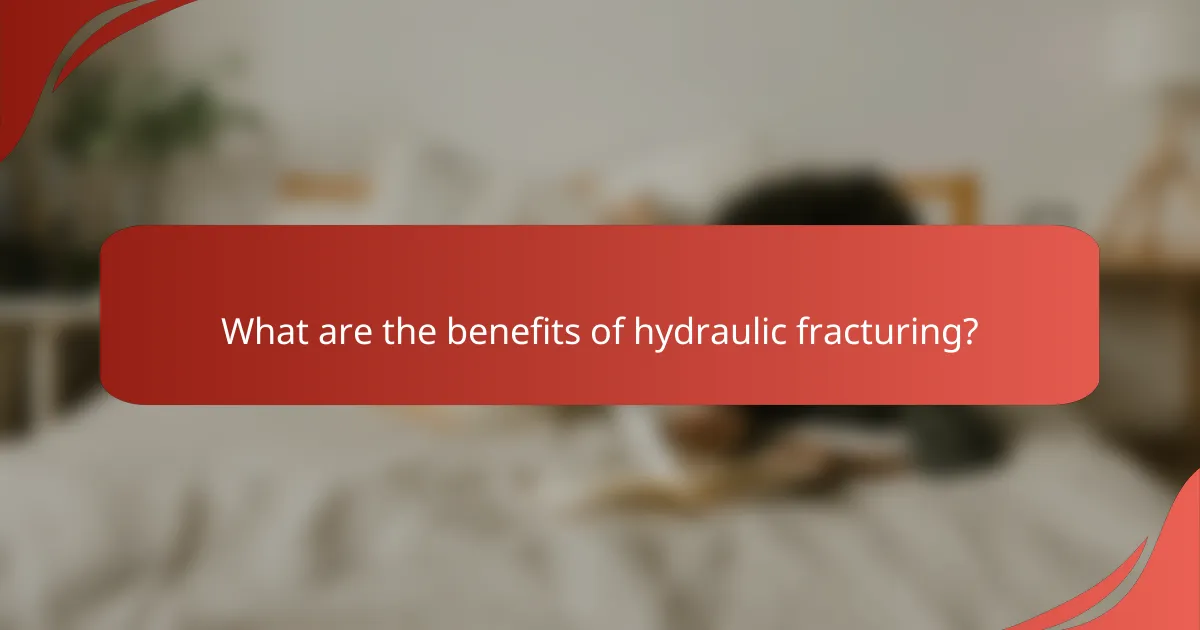 What are the benefits of hydraulic fracturing?