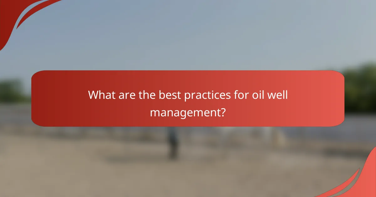 What are the best practices for oil well management?