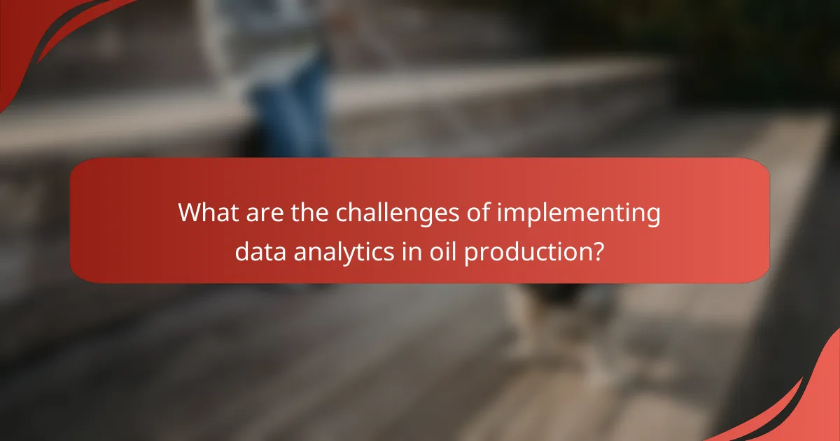 What are the challenges of implementing data analytics in oil production?