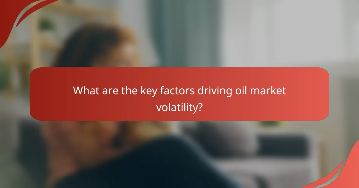 What are the key factors driving oil market volatility?
