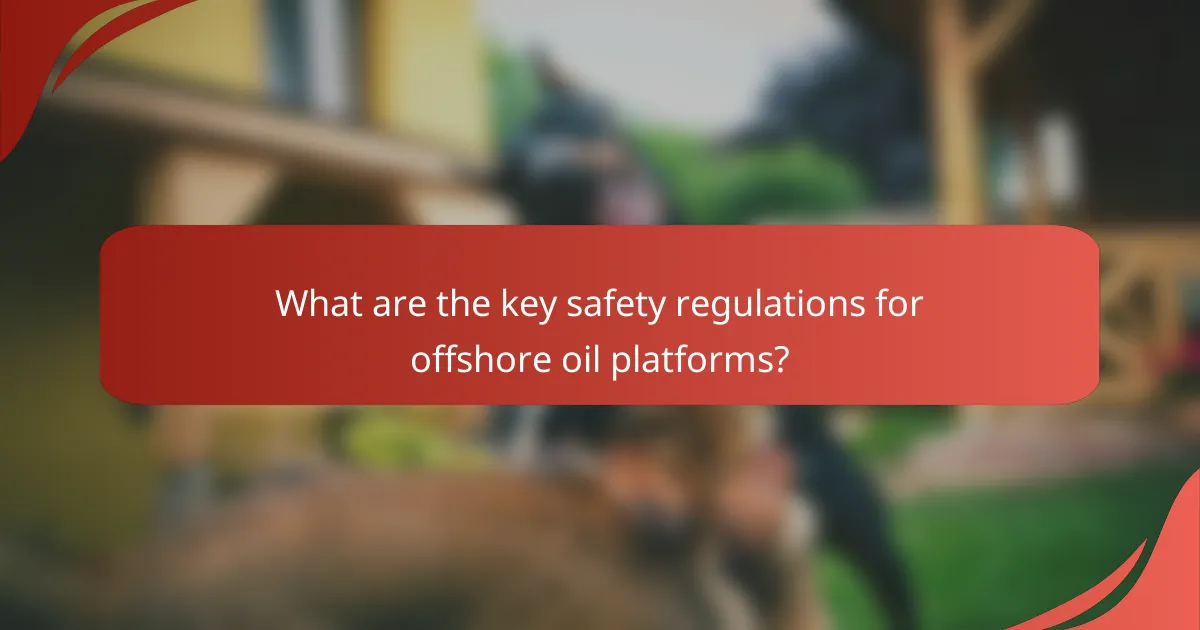 What are the key safety regulations for offshore oil platforms?