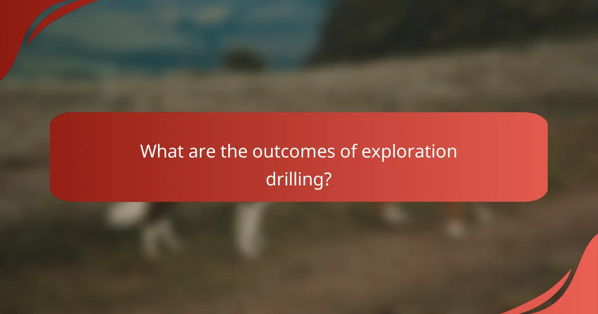 What are the outcomes of exploration drilling?