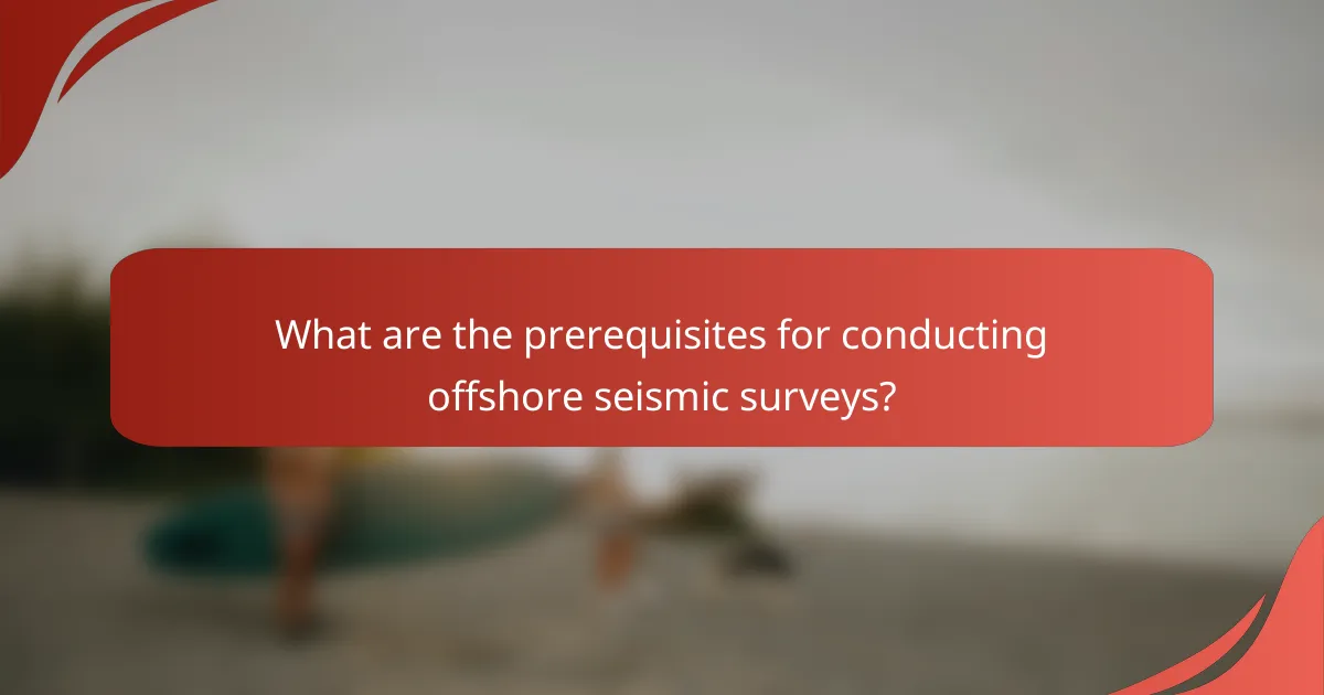 What are the prerequisites for conducting offshore seismic surveys?