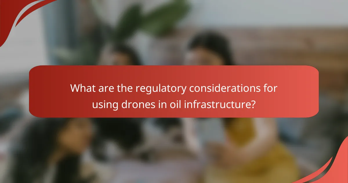 What are the regulatory considerations for using drones in oil infrastructure?
