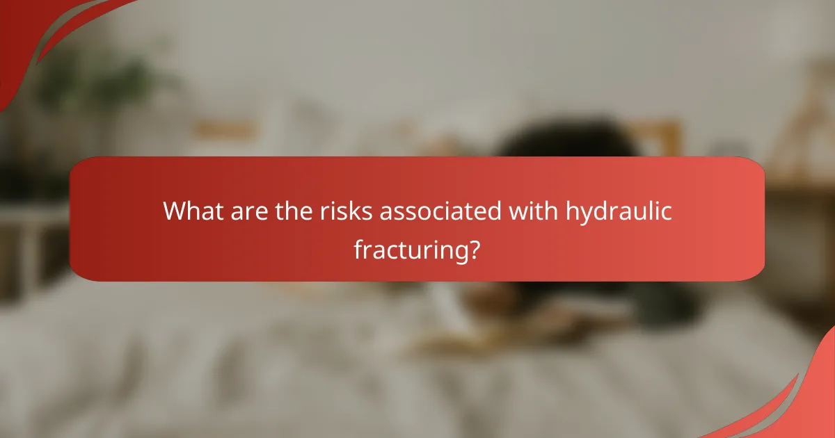 What are the risks associated with hydraulic fracturing?