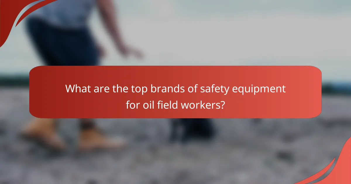 What are the top brands of safety equipment for oil field workers?