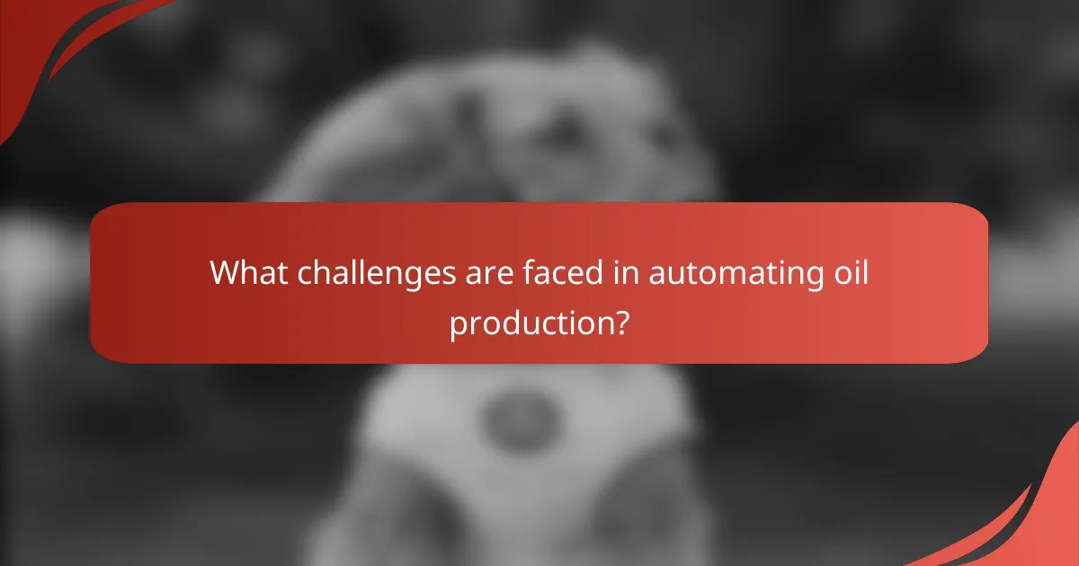 What challenges are faced in automating oil production?