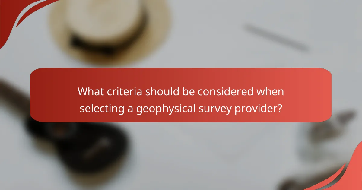 What criteria should be considered when selecting a geophysical survey provider?