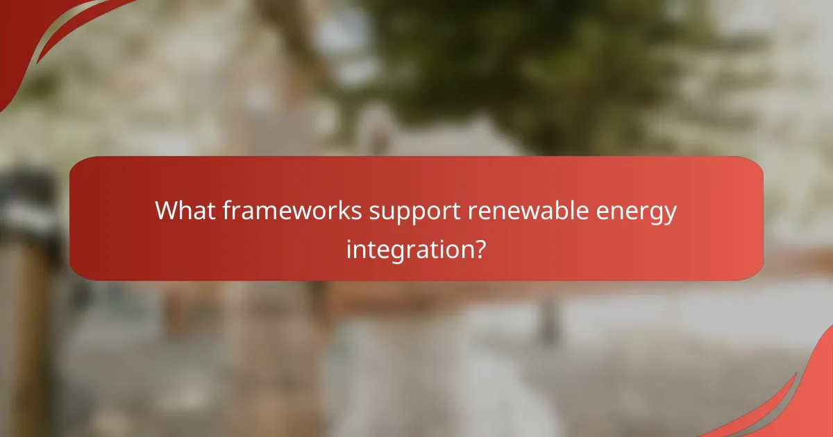 What frameworks support renewable energy integration?