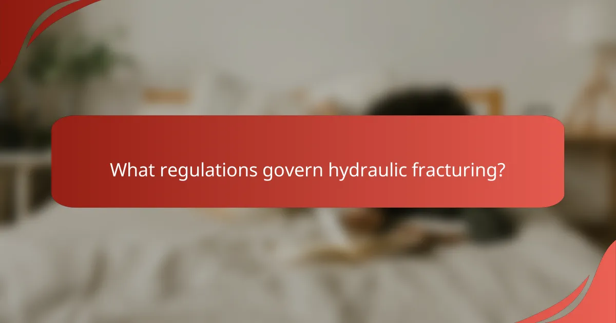 What regulations govern hydraulic fracturing?