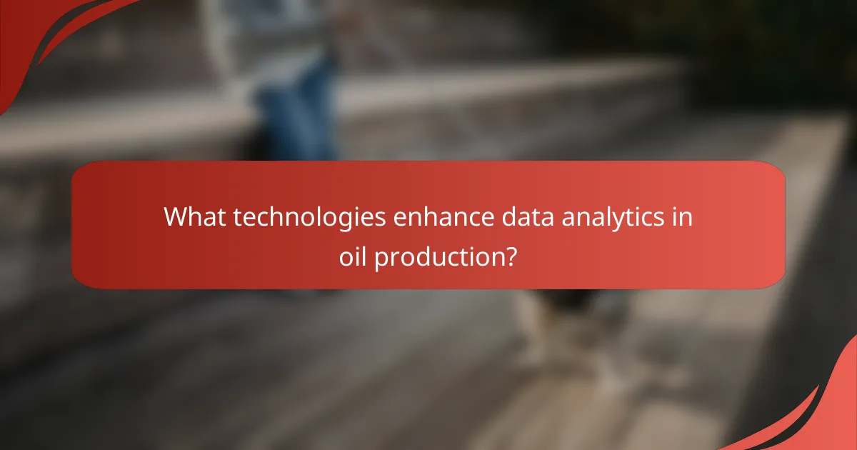 What technologies enhance data analytics in oil production?